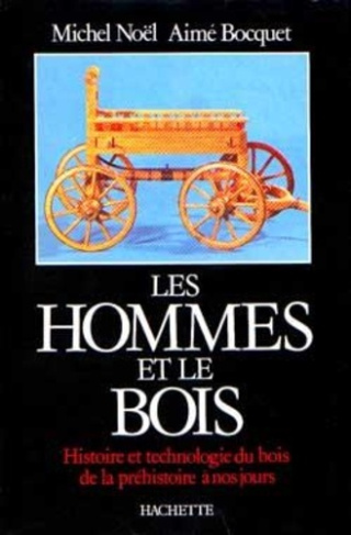 Les hommes et le bois. Histoire et technologie du bois de la préhistoire à nos jours