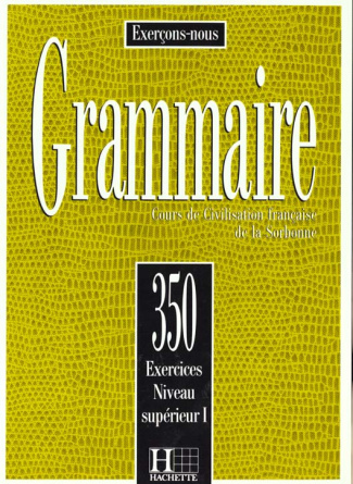 GRAMMAIRE. Cours de civilisation française de la Sorbonne, 350 exercices, niveau supérieur 1