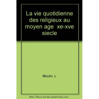 LA VIE QUOTIDIENNE DES RELIGIEUX AU MOYEN AGE XE-XVE SIECLE