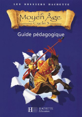 Le Moyen Age Cycle 3 . Guide pédagogique
