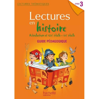 Lectures en histoire. Révolution et XIXe siècle, XXe siècle Cycle 3. Guide pédagogique, Edition 2014