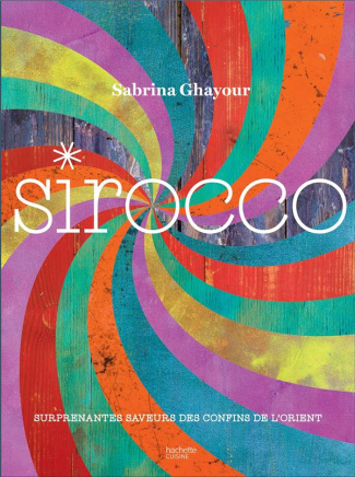 Sirocco. Surprenantes saveurs des confins de l'Orient