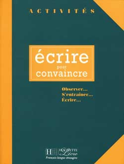 Ecrire pour convaincre. Observer, s'entraîner, écrire