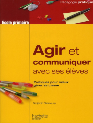 Agir et communiquer avec ses élèves. Pratiques pour mieux gérer sa classe