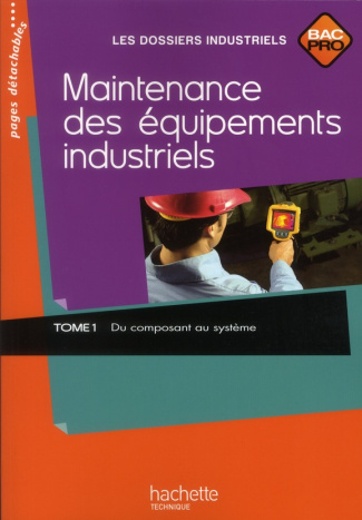 Maintenance des équipements industriels Bac Pro. Tome 1, Du composant au système