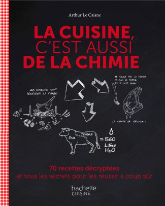 La cuisine c'est aussi de la chimie. 70 recettes décryptées et tous les secrets pour les réussir à c