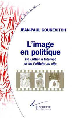 L'IMAGE EN POLITIQUE. De Luther à Internet et de l'affiche au clip
