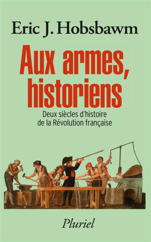 Aux armes, historiens. Deux siècles d'histoire de la Révolution française