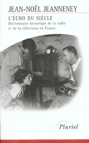 L'ECHO DU SIECLE - DICTIONNAIRE HISTORIQUE DE LA RADIO ET DE LA TELEVISION EN FRANCE