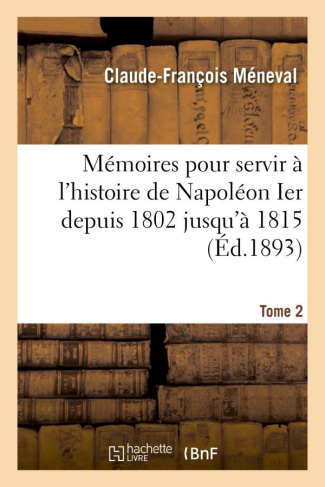 MEMOIRES POUR SERVIR A L'HISTOIRE DE NAPOLEON IER DEPUIS 1802 JUSQU'A 1815. TOME 2