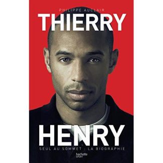 Thierry Henry. Seul au sommet : la biographie
