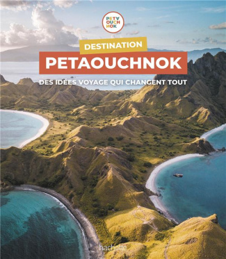 Destination Petaouchnok. Des idées voyage qui changent tout