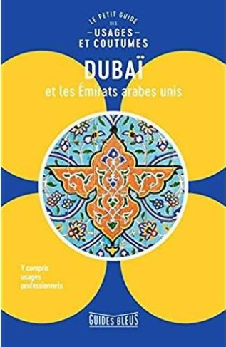 Dubaï et les Emirats arabes unis. Le petit guide des usages et coutumes