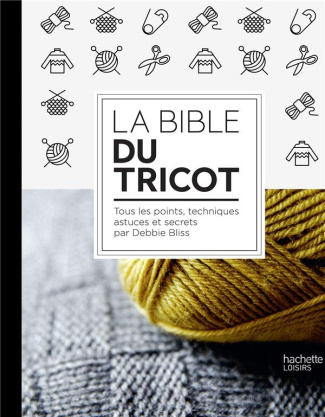 La Bible du tricot. Toutes les techniques, points, astuces et secrets