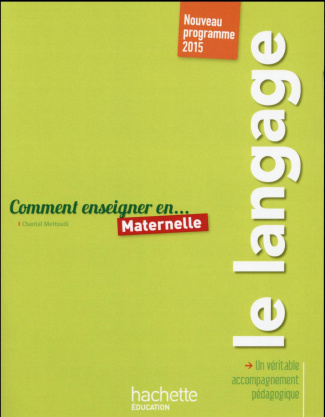 Comment enseigner le langage en maternelle. Nouveau programme 2015