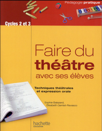 Faire du théâtre avec ses élèves. Techniques théâtrales et expression orale