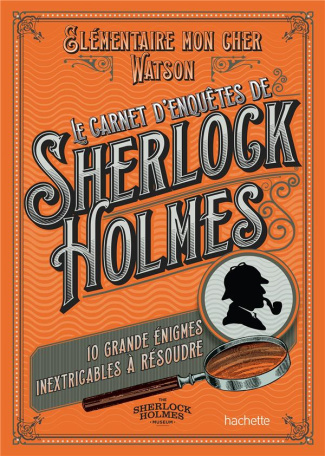 Le carnet d'enquêtes de Sherlock Holmes. 10 grandes énigmes inextricables à résoudre