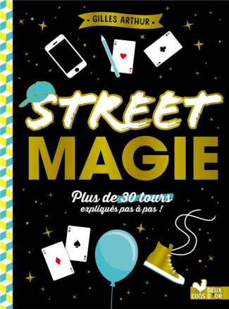 Street magie. Plus de 300 tours expliqués pas à pas !