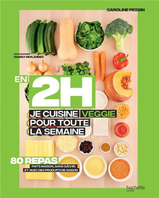 En 2h je cuisine veggie pour toute la semaine. 80 menus faits maison, sans gâchis et avec des produi