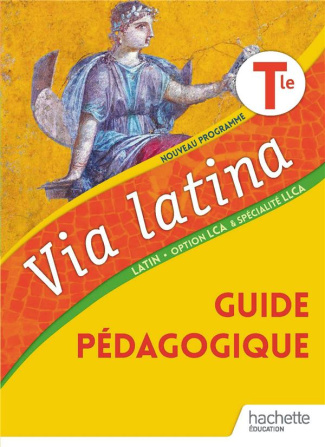 Latin Tle option LCA & Spécialité LCA Via latina. Guide pédagogique, Edition 2021