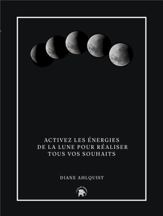 Sortilèges de Lune. Activez les énergies de la lune pour réaliser tous vos souhaits