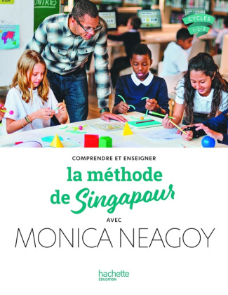L'approche de Singapour. Enseigner les mathématiques avec Monica Neagoy, Cycles 1-2-3