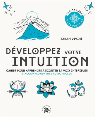 Développez votre intuition. Cahier pour apprendre à écouter sa voix intérieure - 5 accompagnements a