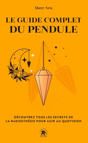Le guide complet du pendule. Découvrez tous les secrets de la radiesthésie pour agir au quotidien