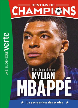 Destins de champions Tome 1 : Une biographie de Kylian Mbappé. Le petit prince des stades