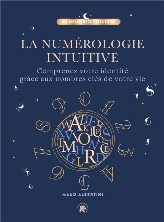 La numérologie intuitive. Comprenez votre identité grâce aux nombres clés de votre vie