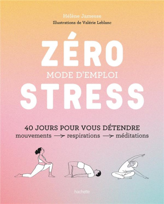 Zéro stress : mode d'emploi. 40 jours pour vous détendre