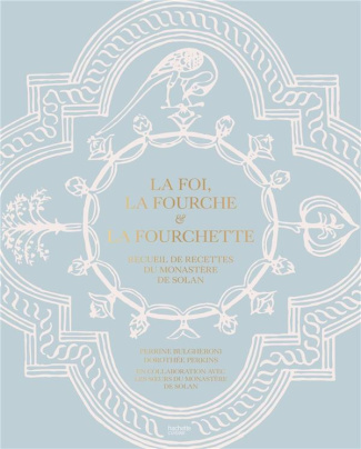 La foi, la fourche et la fourchette. Recueil de recettes du monastère de Solan