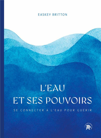L'eau et ses pouvoirs. Se connecter à l'eau pour guérir