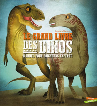 Le grand livre des dinosaures. Manuel pour soigneurs experts
