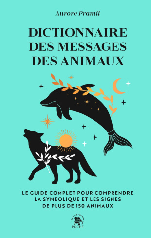 Dictionnaire des messages des animaux. Le guide complet pur comprendre la symbolique et les signes d