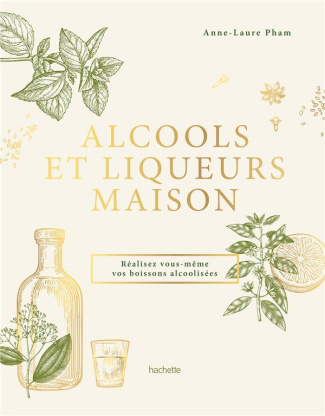 Alcools et liqueurs maison. Réalisez vous-même vos boissons alcoolisées
