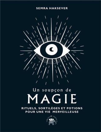 Un soupçon de magie. Rituels, sortilèges et potions pour une vie merveilleuse