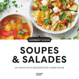 Soupes & salades. 100 recettes à déguster été comme hiver
