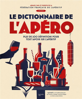Le dico de l'apéro. Plus de 200 définitions pour tout savoir sur l'apéritif