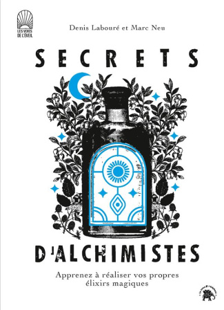 Secrets d'alchimistes. Apprenez à réaliser vos propres élixirs magiques