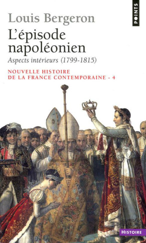 Nouvelle histoire de la France contemporaine. Tome 4, L'Episode napoléonien, 1. Aspects intérieurs 1