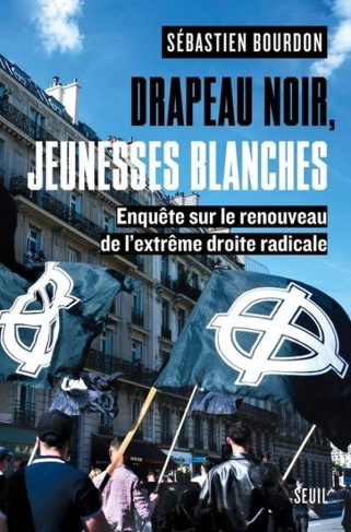 Drapeau noir, jeunesses blanches. Enquête sur le renouveau de l'extrême droite radicale