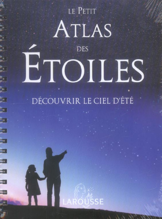 LE PETIT ATLAS DES ETOILES - DECOUVRIR LE CIEL D'ETE