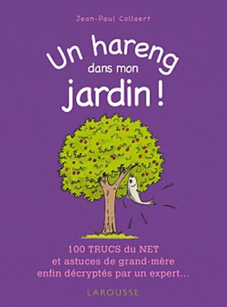Un hareng dans mon jardin ! 100 trucs du net et astuces de grand-mère enfin décryptés par un expert.