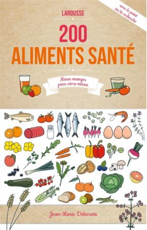 Les 200 meilleurs aliments santé. Mieux manger pour vivre mieux