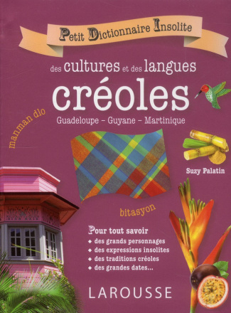 Petit dictionnaire insolite des cultures et des langues créoles / Guadeloupe, Guyane, Martinique