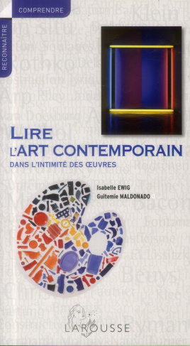 Lire l'art contemporain. Dans l'intimité des oeuvres