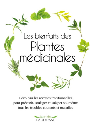 Les bienfaits des Plantes médicinales. Découvrir les recettes traditionnelles pour prévenir, soulage