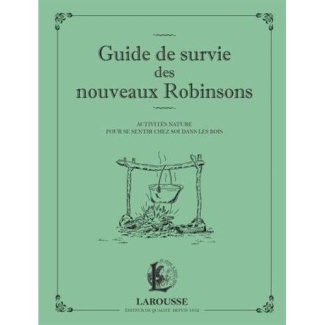 Guide de survie des nouveaux Robinsons. Activités nature pour se sentir chez soi dans les bois