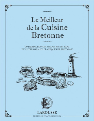 Le meilleur de la cuisine bretonne. Cotriade, kouign-amann, kig ha farz et autres grands classiques